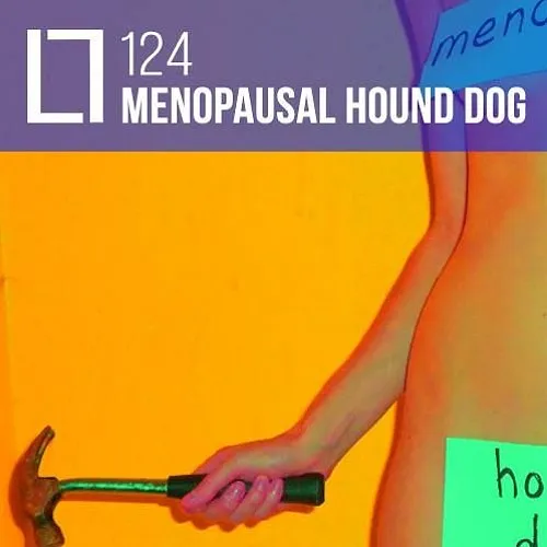 124 - Menopausal Hound Dog