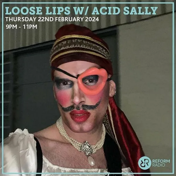 Loose Lips w/ Acid Sally 22-02-24 (Reform Radio)