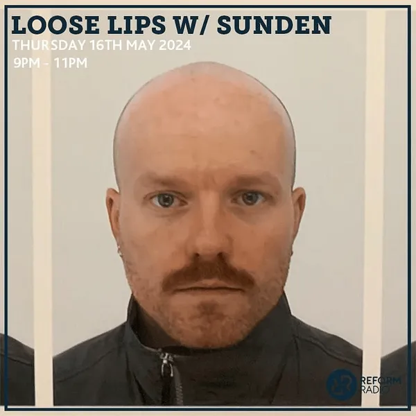 Loose Lips w/ Sunden 16-05-24 (Reform Radio)